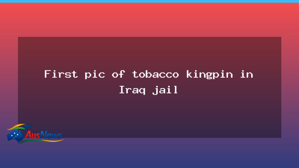 First picture of Australia’s illicit tobacco kingpin behind Iraqi bars - first picture australia