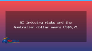 AI risks loom as Aussie dollar edges toward US$0.71 - risks loom aussie
