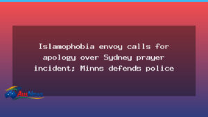 Islamophobia envoy urges apology after Sydney prayer incident as Minns defends police - islamophobia envoy urges