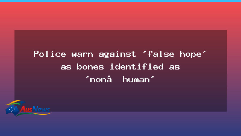 Police caution after private search finds bone fragments deemed not human remains - police caution after