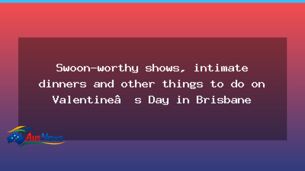 Love in Brisbane: Valentine’s Day ideas for 2026 - love brisbane valentine