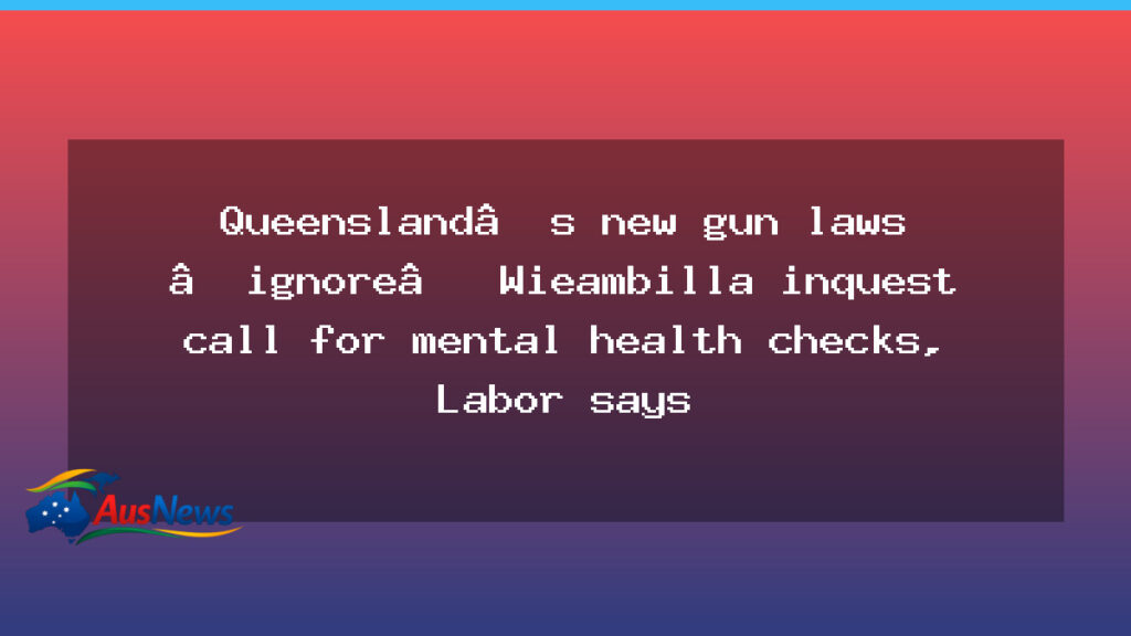 Queensland’s new gun laws spar over Wieambilla inquest and mental health checks - queensland 8217 new