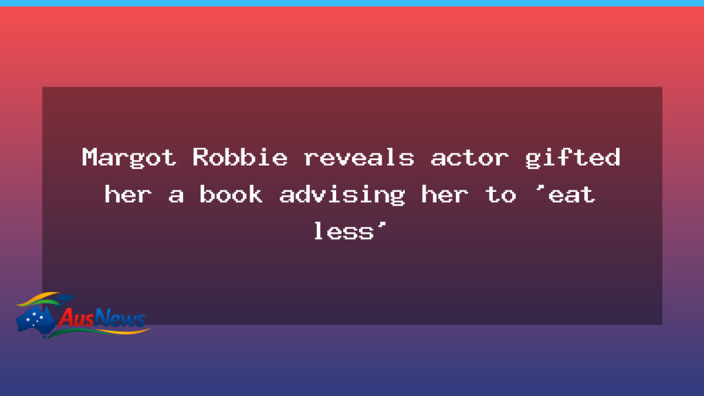 Margot Robbie recalls early-career book gift urging restraint - margot robbie recalls