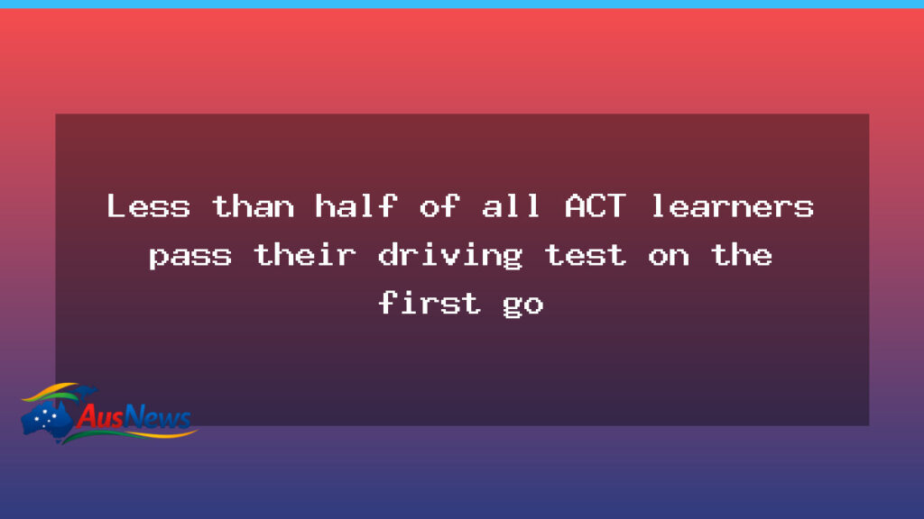 ACT Learner Drivers Struggle to Pass the Test on First Attempt - act learner drivers