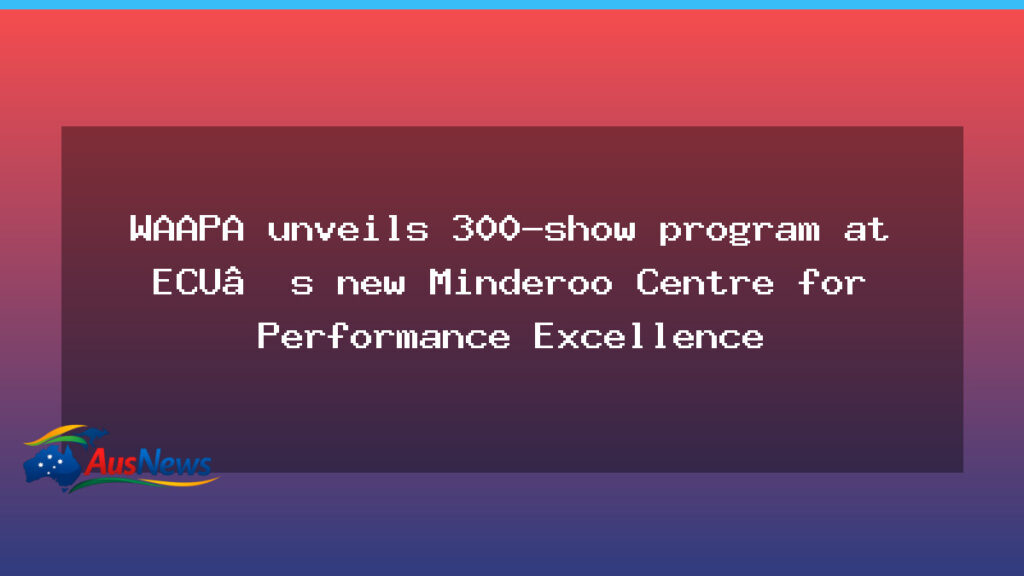 WAAPA rolls out a 300-show slate at ECU’s Minderoo Centre in Perth - waapa rolls out