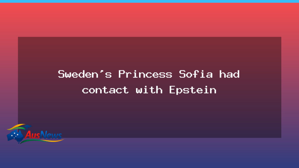 Princess Sofia acknowledges Epstein contact in declassified papers - princess sofia acknowledges