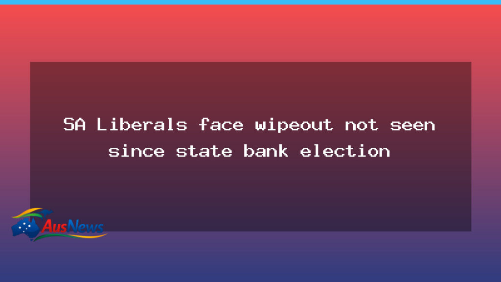 SA Liberals brace for poll shock not seen since state bank crisis - liberals brace poll