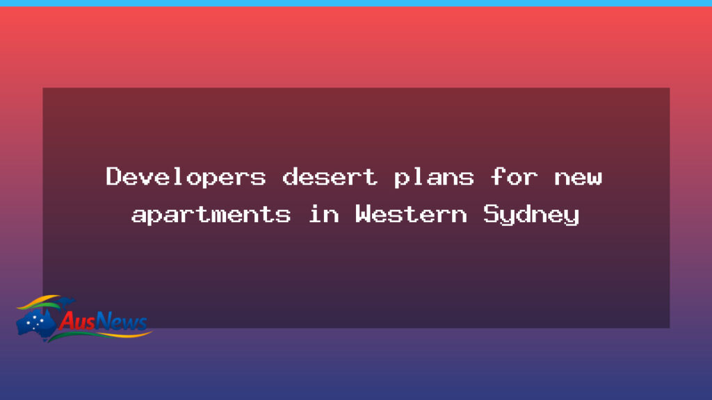 Developers desert Western Sydney apartments as costs rise - developers desert western
