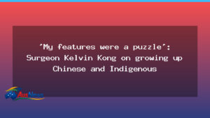 Growing up between cultures: Surgeon Kelvin Kong on his Chinese and Indigenous heritage - growing between cultures