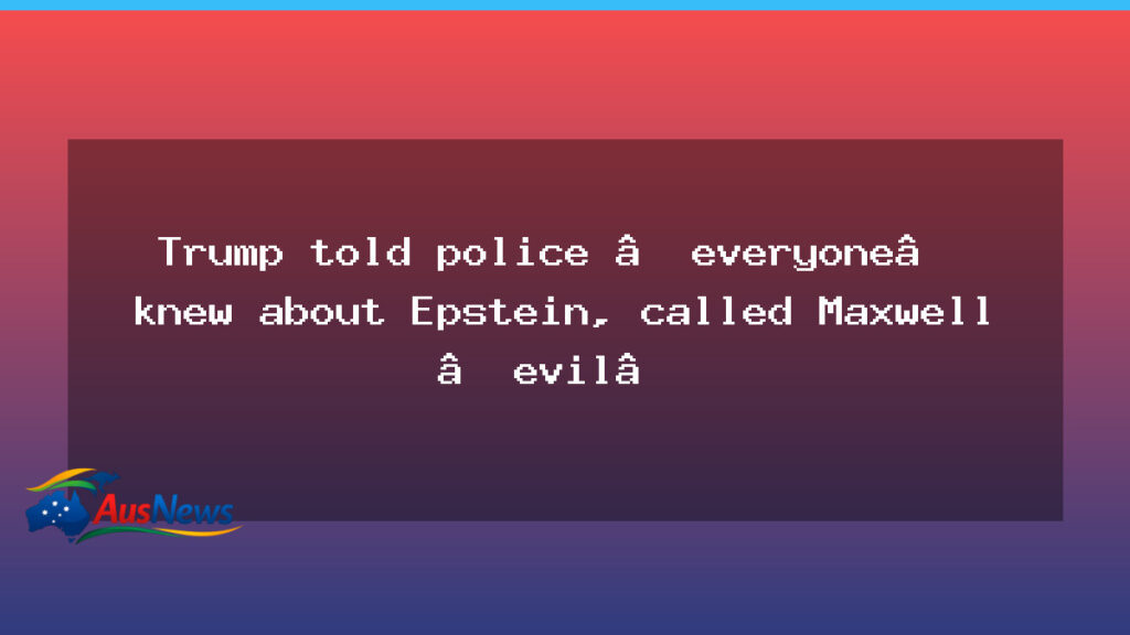 Trump Epstein remarks surface in FBI record; Maxwell described harshly in police account - trump epstein remarks