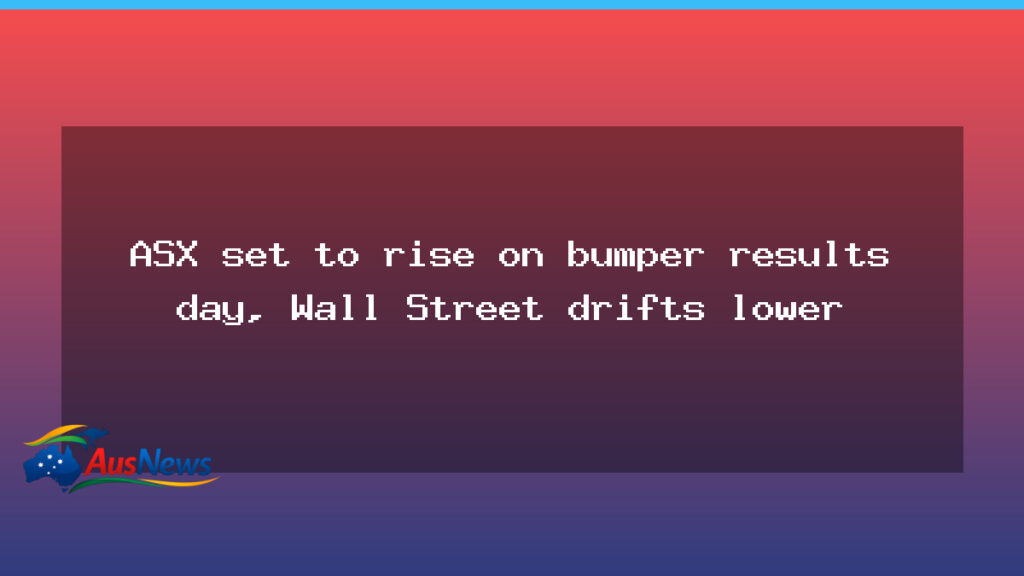 ASX set to rise on bumper results day as Wall Street drifts lower - asx set rise