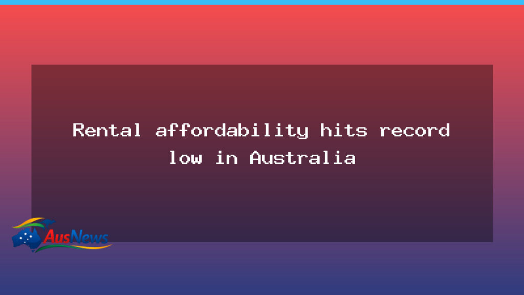 Rental affordability hits record low in Australia - rental affordability hits