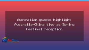 Australian guests highlight Australia-China ties at Melbourne Spring Festival reception - australian guests highlight