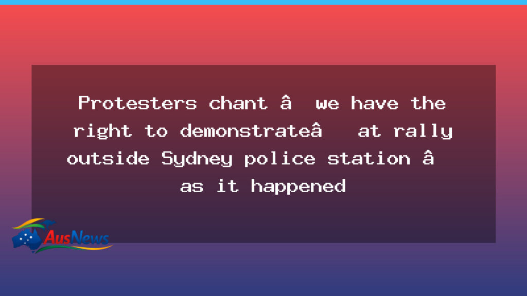 Protest outside Sydney police station tests NSW patience - protest outside sydney