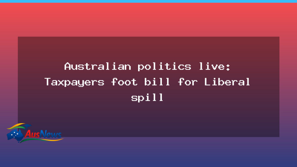 Taxpayers could foot bill as Liberal leadership spill looms - taxpayers could foot