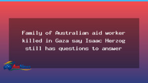Australian family says Herzog has questions to answer over Gaza death of aid worker - australian family says