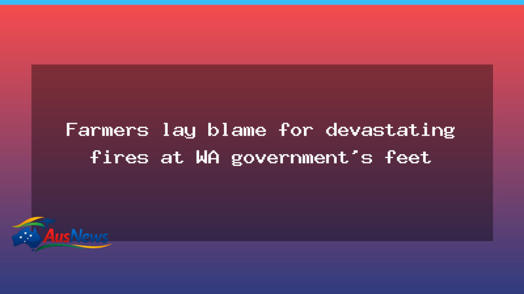 Farmers pin WA fire disaster on government neglect - western australia