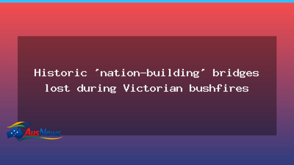 Historic bridges lost to Victorian bushfires reshape High Country Rail Trail - historic bridges lost