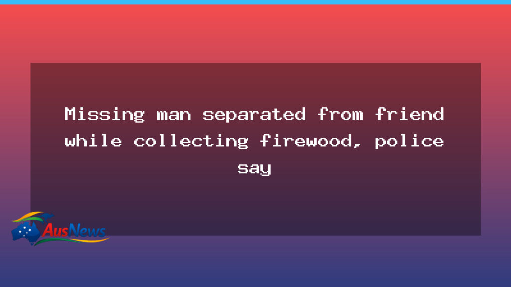 Search continues for missing Tasmanian man separated from friend during firewood gathering - search continues missing