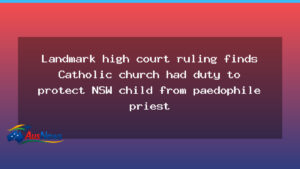 NSW High Court finds church owed duty to protect a child from paedophile priest - new south wales