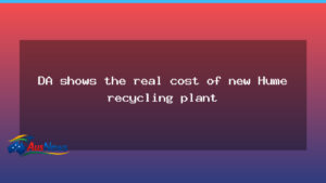 DA reveals the true cost of the new Hume recycling plant - reveals true cost