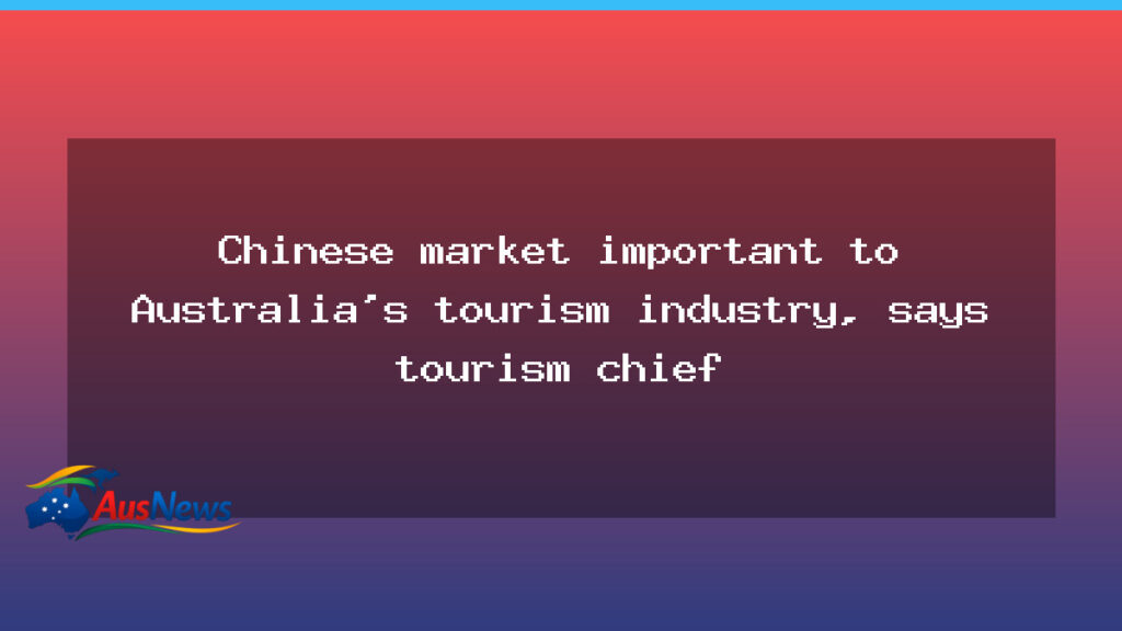 Chinese tourism market pivotal to Australia’s rebound, says Tourism Australia chief - chinese tourism market