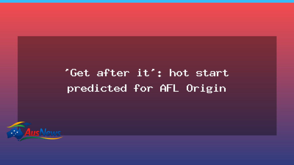 AFL Origin set for hot start as teams prepare for high-tempo clash - afl origin set
