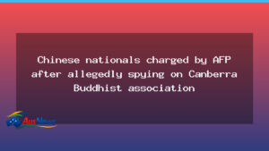 AFP charges two Chinese nationals over spying on Canberra Buddhist association - afp charges two