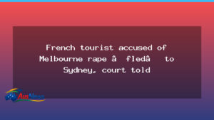 French tourist Melbourne rape allegedly fled to Sydney, court told - french tourist melbourne