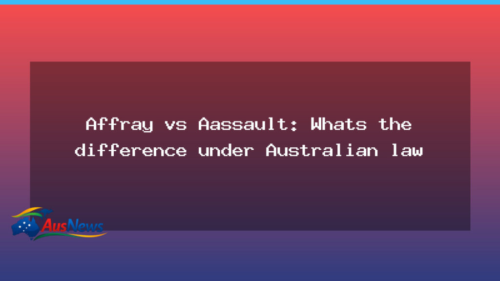 Affray vs Assault: What the Difference Means Under Australian Law - affray assault what