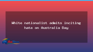 White nationalist pleads guilty to hate incitement at Australia Day rally - white nationalist pleads