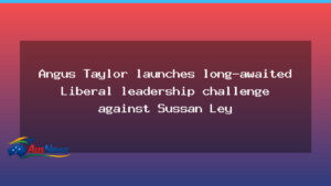 Taylor moves on Ley in Liberal leadership bid - taylor moves ley