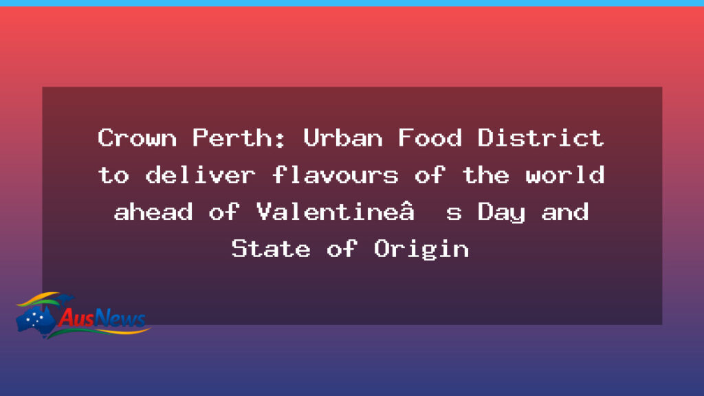 Crown Perth reveals Urban Food District ahead of Valentine’s Day and State of Origin - crown perth reveals