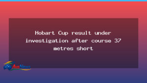 Hobart Cup distance discrepancy prompts investigation - hobart cup distance