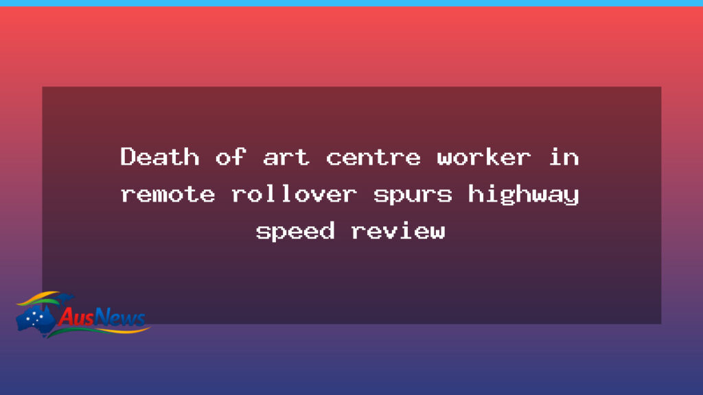 Rollover death of art centre worker sparks NT highway speed review - northern territory