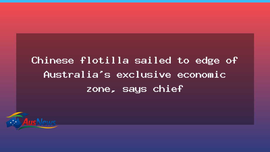 Chinese flotilla sails near edge of Australia’s EEZ, defence chief tells Senate - chinese flotilla sails