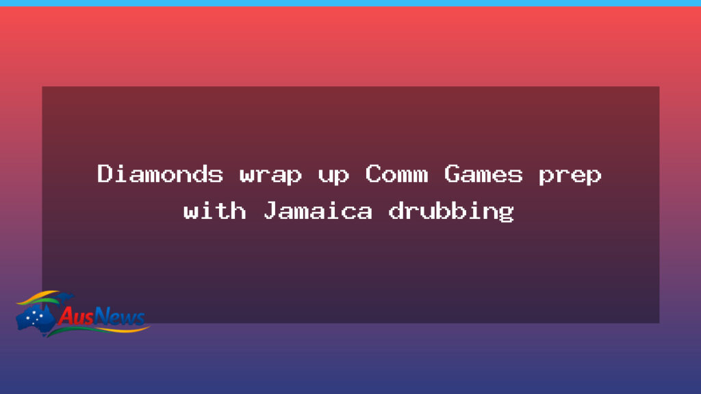 Diamonds finish Commonwealth Games prep with Jamaica thrashing - diamonds finish commonwealth