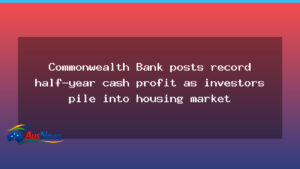 CBA posts record half-year profit amid housing market buoyancy - cba posts record