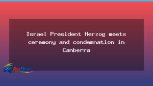 Herzog in Canberra as Israel-Australia ties enter a new chapter - herzog canberra israel-australia