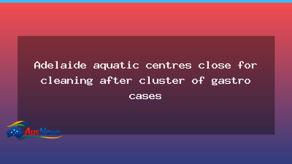Adelaide pools close for cleaning after gastro cluster - adelaide pools close
