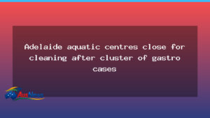 Adelaide pools close for cleaning after gastro cluster - adelaide pools close