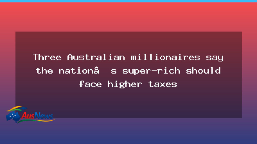 Australian millionaires back higher taxes on the super-rich - australian millionaires back