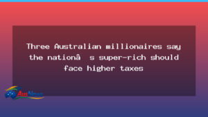 Australian millionaires back higher taxes on the super-rich - australian millionaires back