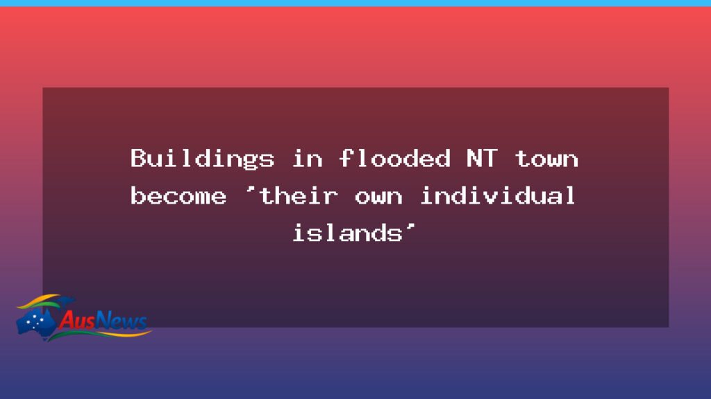Daly River floods isolate NT town as homes become islands - daly river floods