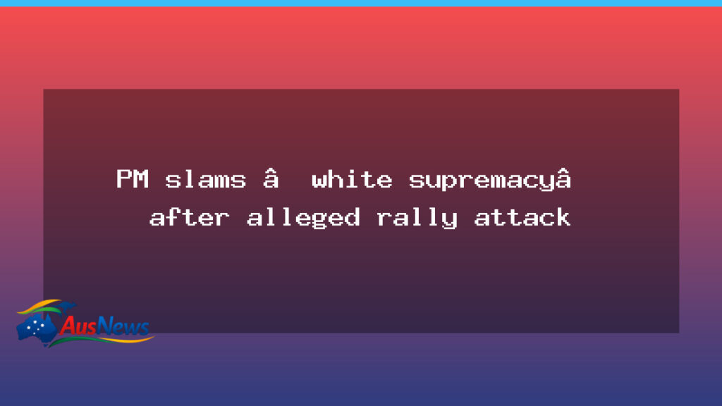 PM condemns white supremacy after Perth rally incident - condemns white supremacy